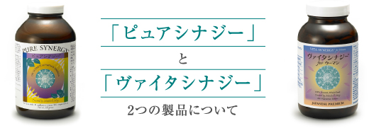 ピュアシナジー&ヴァイタシナジー 2つの製品について